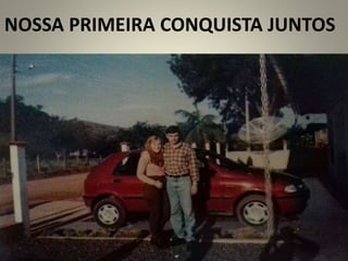 NOSSA PRIMEIRA CONQUISTA JUNTOS
 