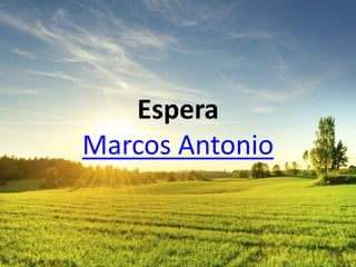 Espera
Marcos Antonio
 