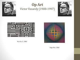 Op Art
VictorVasarely(1908-1997)
Riu-Kiu-C, 1960
Vega-Nor, 1969
 