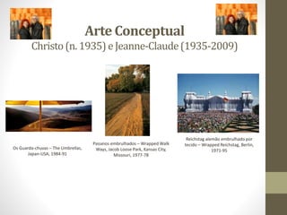 Arte Conceptual
Christo(n. 1935)eJeanne-Claude(1935-2009)
Reichstag alemão embrulhado por
tecido – Wrapped Reichstag, Berl...