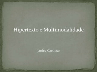 Hipertexto e Multimodalidade
Janice Cardoso
 