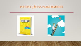 PROSPECÇÃO VS PLANEJAMENTO
 