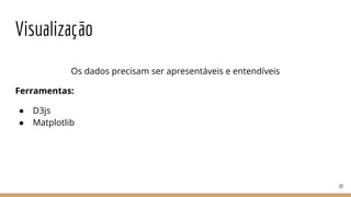 Visualização
Os dados precisam ser apresentáveis e entendíveis
Ferramentas:
● D3js
● Matplotlib
20
 