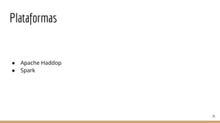 Plataformas
● Apache Haddop
● Spark
29
 