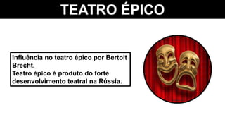 TEATRO ÉPICO
Influência no teatro épico por Bertolt
Brecht.
Teatro épico é produto do forte
desenvolvimento teatral na Rússia.
 