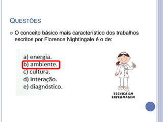QUESTÕES
 O conceito básico mais característico dos trabalhos
escritos por Florence Nightingale é o de:
 