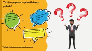 Você já se perguntou o quê decidirá como
profissão?
Você não é o único com esses questionamentos!
 