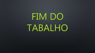 FIM DO
TABALHO
 