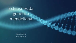 Extensões da
genética
mendeliana
Afonso Pinto Nº 1
Pedro Pinto Nº 16
 