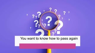 You want to know how to pass again
 