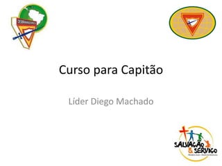 Curso para Capitão
Líder Diego Machado
 