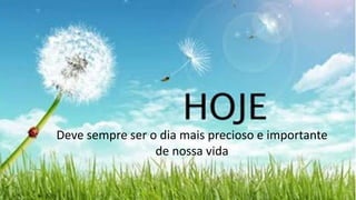 Deve sempre ser o dia mais precioso e importante
de nossa vida
 