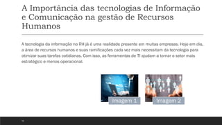 A Importância das tecnologias de Informação
e Comunicação na gestão de Recursos
Humanos
A tecnologia da informação no RH j...