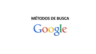 MÉTODOS DE BUSCA
 