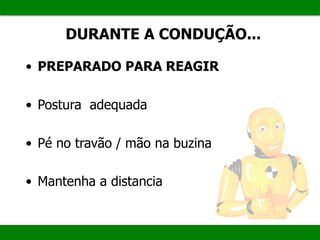 DURANTE A CONDUÇÃO...
• PREPARADO PARA REAGIR
• Postura adequada
• Pé no travão / mão na buzina
• Mantenha a distancia
 