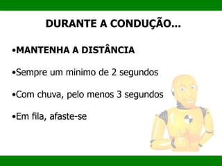 DURANTE A CONDUÇÃO...
•MANTENHA A DISTÂNCIA
•Sempre um minimo de 2 segundos
•Com chuva, pelo menos 3 segundos
•Em fila, afaste-se
 