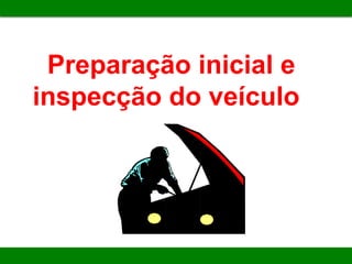 Preparação inicial e
inspecção do veículo
 