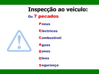 Inspecção ao veículo:
Os 7 pecados
P
E
C
A
D
O
S
neus
léctricos
ombustível
guas
anos
leos
egurança
 