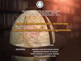 UNIVERSIDADE FEDERAL DO AMAZONAS – UFAM
DEPARTAMENTO DE GEOGRAFIA – DEGEOG
CURSO DE LICENCIATURA EM GEOGRAFIA – IH07-L
DOCENTE: RAPHAEL FERNANDO DINIZ
DISCENTES: ANDREW AUGUSTO GUEDES BRAGA
JANDRESSON SOARES DE ARAÚJO
PEDRO HENRIQUE DE SOUSA PEREIRA
TADEU DOS SANTOS DA SILVA
2022/01
 