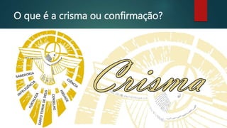 O que é a crisma ou confirmação?
 