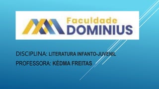 DISCIPLINA: LITERATURA INFANTO-JUVENIL
PROFESSORA: KÉDMA FREITAS
 