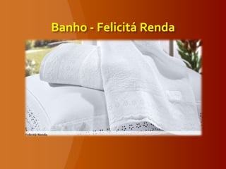 Banho - Felicitá Renda
 