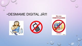 •DESMAME DIGITAL JÁ!!!
 