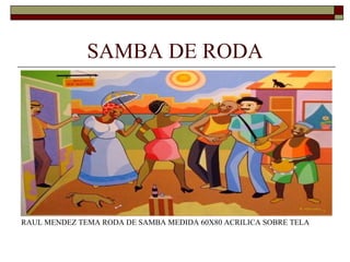 SAMBA DE RODA




RAUL MENDEZ TEMA RODA DE SAMBA MEDIDA 60X80 ACRILICA SOBRE TELA
 