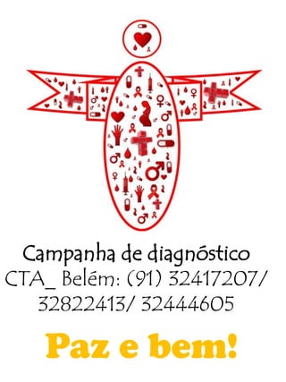 Campanha de diagnóstico
CTA_ Belém: (91) 32417207/
32822413/ 32444605

Paz e bem!

 