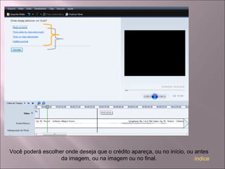 Você poderá escolher onde deseja que o crédito apareça, ou no início, ou antes
da imagem, ou na imagem ou no final. índice
 