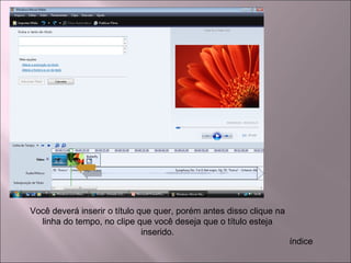 Você deverá inserir o título que quer, porém antes disso clique na
linha do tempo, no clipe que você deseja que o título esteja
inserido.
índice
 