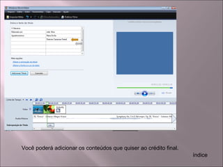 Você poderá adicionar os conteúdos que quiser ao crédito final.
índice
 