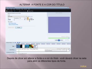 ALTERAR A FONTE E A COR DO TÍTULO
Depois de clicar em alterar a fonte e a cor do título você deverá clicar na seta
para abrir os diferentes tipos de fonte.
índice
 
