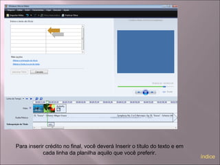 Para inserir crédito no final, você deverá Inserir o título do texto e em
cada linha da planilha aquilo que você preferir.
índice
 