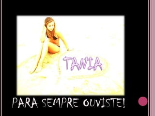 TANIAPARA SEMPRE OUVISTE!