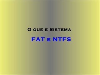 O que e Sistema   FAT e NTFS 
