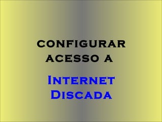 configurar acesso a  Internet Discada 