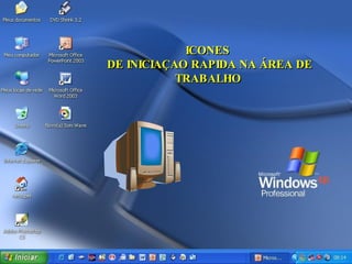 ICONES DE INICIAÇAO RAPIDA NA ÁREA DE TRABALHO 