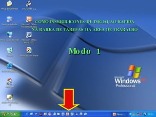 COMO INSERIR ICONES DE INICIAÇAO RAPIDA NA BARRA DE TAREFAS DA ÁREA DE TRABALHO Modo  1 