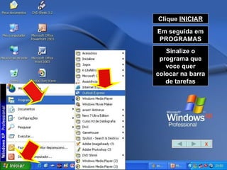 Clique  INICIAR Em seguida em PROGRAMAS Sinalize o programa que voce quer colocar na barra de tarefas X 