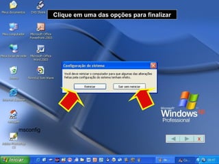 msconfig Clique em uma das opções para finalizar X 