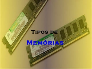 Tipos de  Memórias  