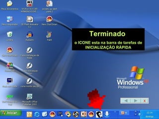 Terminado  o ICONE esta na barra de tarefas de INICIALIZAÇÃO RÁPIDA X 