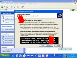 clique em CONECTAR-\ME USANDO UMA CONEXÃO DE BANDA LARGA QUE EXIJA UM NOME DE USUARIO E UMA SENHA.. X 