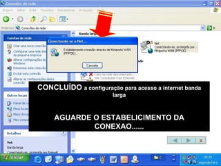 CONCLUÍDO  a configuração para acesso a internet banda larga AGUARDE O ESTABELICIMENTO DA CONEXAO...... X 