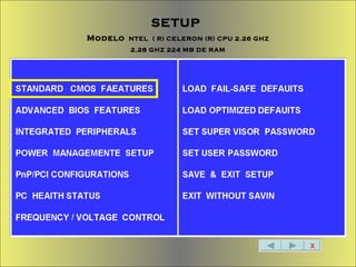 X SETUP  Modelo   NTEL  ( R) CELERON (R) CPU 2.26 GHZ 2.28 GHZ 224 MB DE RAM 