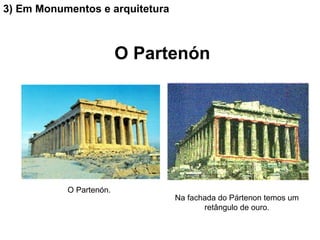O Partenón O Partenón. Na fachada do Pártenon temos um retângulo de ouro. 3) Em Monumentos e arquitetura 