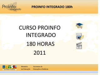 PROINFO INTEGRADO 180h CURSO PROINFO INTEGRADO  180 HORAS 2011 