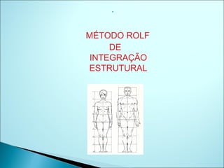 




MÉTODO ROLF
     DE
 INTEGRAÇÃO
ESTRUTURAL
 