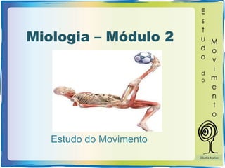 Miologia – Módulo 2
Estudo do Movimento
Cláudia Matias
 